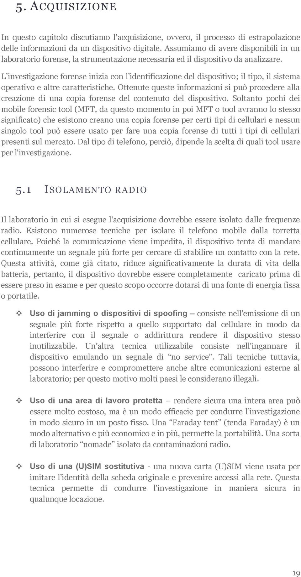 L investigazione forense inizia con l identificazione del dispositivo; il tipo, il sistema operativo e altre caratteristiche.