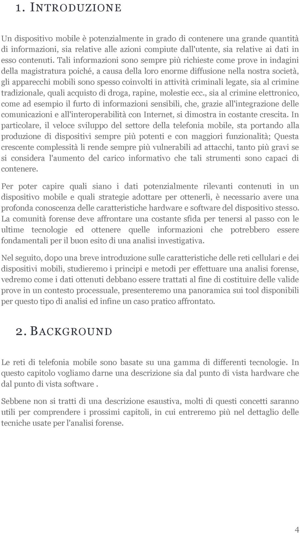 attività criminali legate, sia al crimine tradizionale, quali acquisto di droga, rapine, molestie ecc.