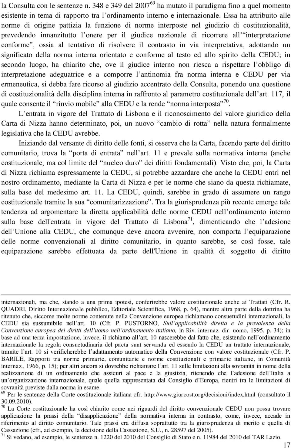 interpretazione conforme, ossia al tentativo di risolvere il contrasto in via interpretativa, adottando un significato della norma interna orientato e conforme al testo ed allo spirito della CEDU; in