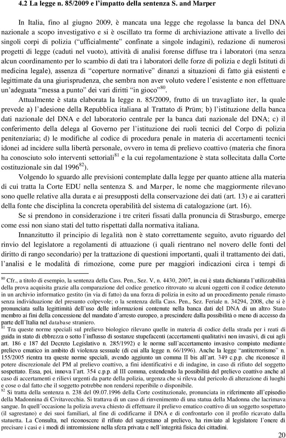 singoli corpi di polizia ( ufficialmente confinate a singole indagini), redazione di numerosi progetti di legge (caduti nel vuoto), attività di analisi forense diffuse tra i laboratori (ma senza