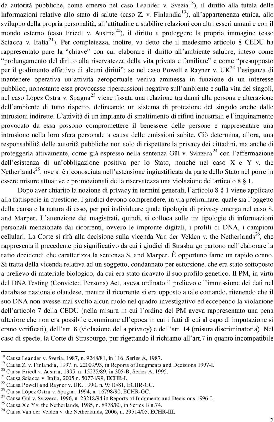 Finlandia 19 ), all appartenenza etnica, allo sviluppo della propria personalità, all attitudine a stabilire relazioni con altri esseri umani e con il mondo esterno (caso Friedl v.