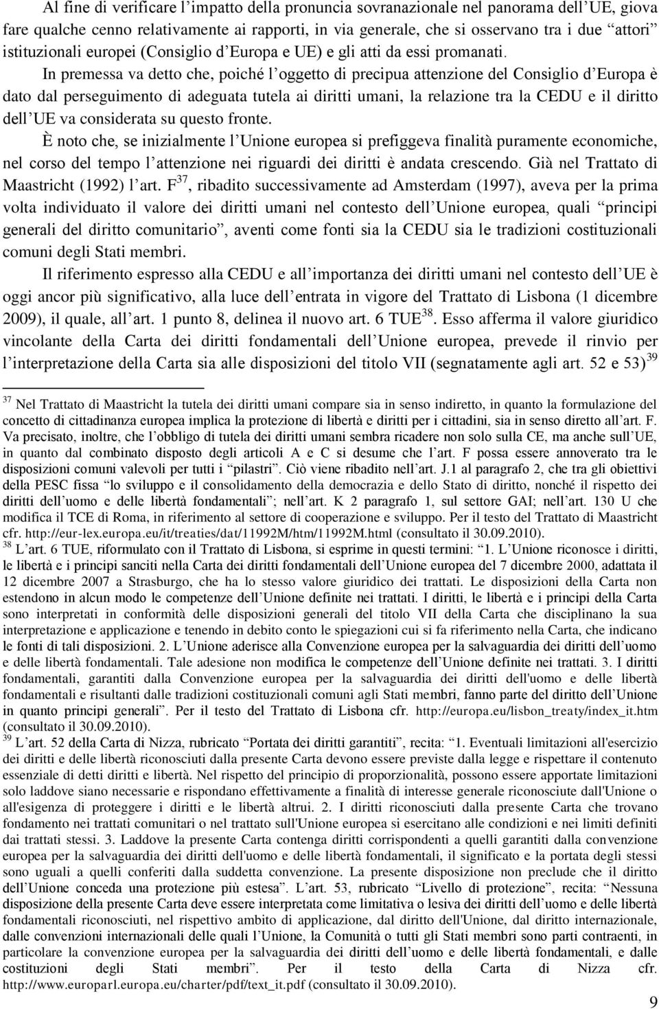 In premessa va detto che, poiché l oggetto di precipua attenzione del Consiglio d Europa è dato dal perseguimento di adeguata tutela ai diritti umani, la relazione tra la CEDU e il diritto dell UE va