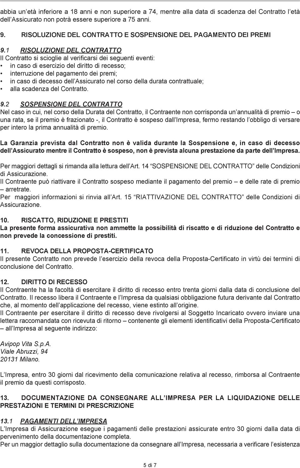 1 RISOLUZIONE DEL CONTRATTO Il Contratto si scioglie al verificarsi dei seguenti eventi: in caso di esercizio del diritto di recesso; interruzione del pagamento dei premi; in caso di decesso dell