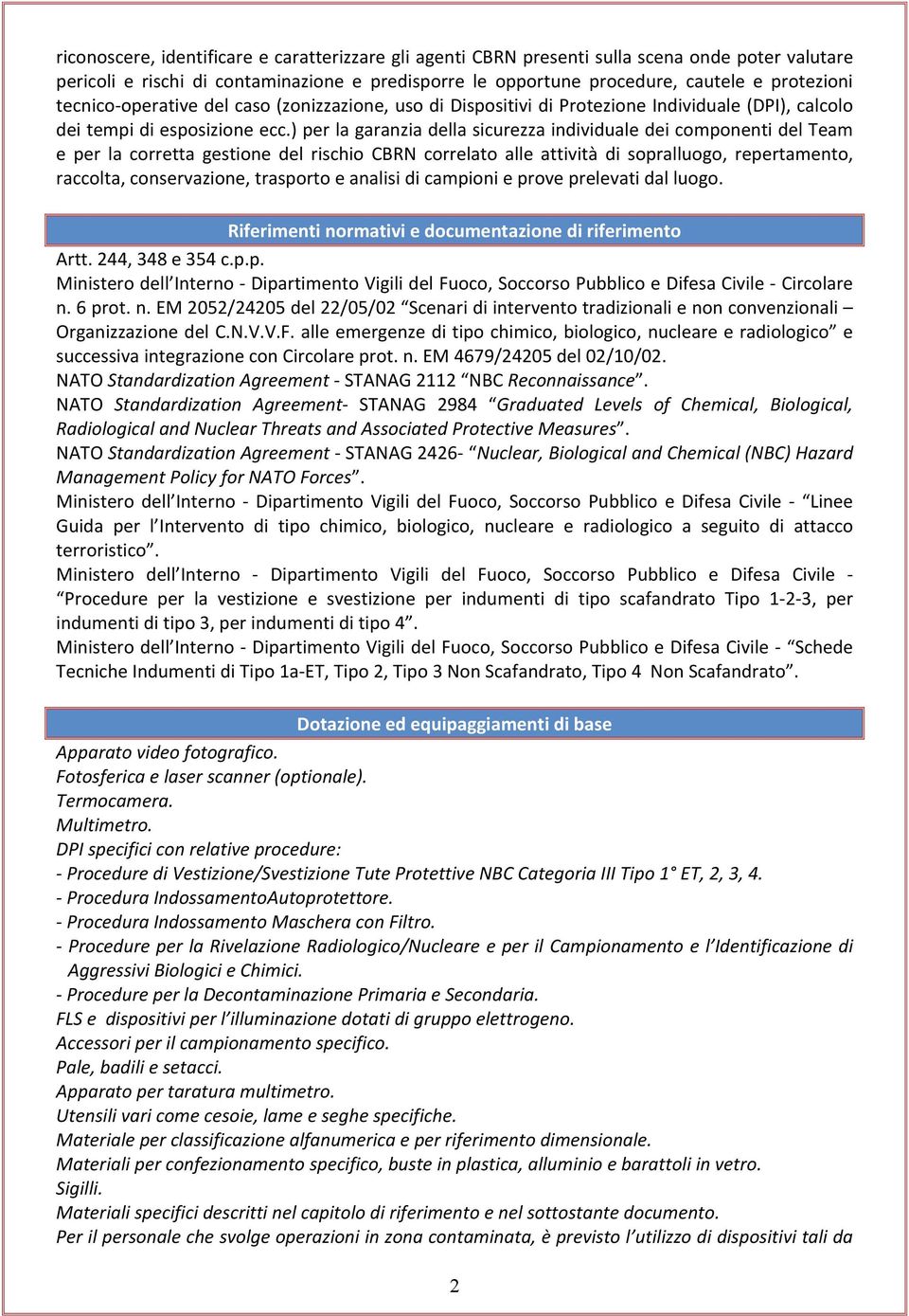 ) per la garanzia della sicurezza individuale dei componenti del Team e per la corretta gestione del rischio CBRN correlato alle attività di sopralluogo, repertamento, raccolta, conservazione,