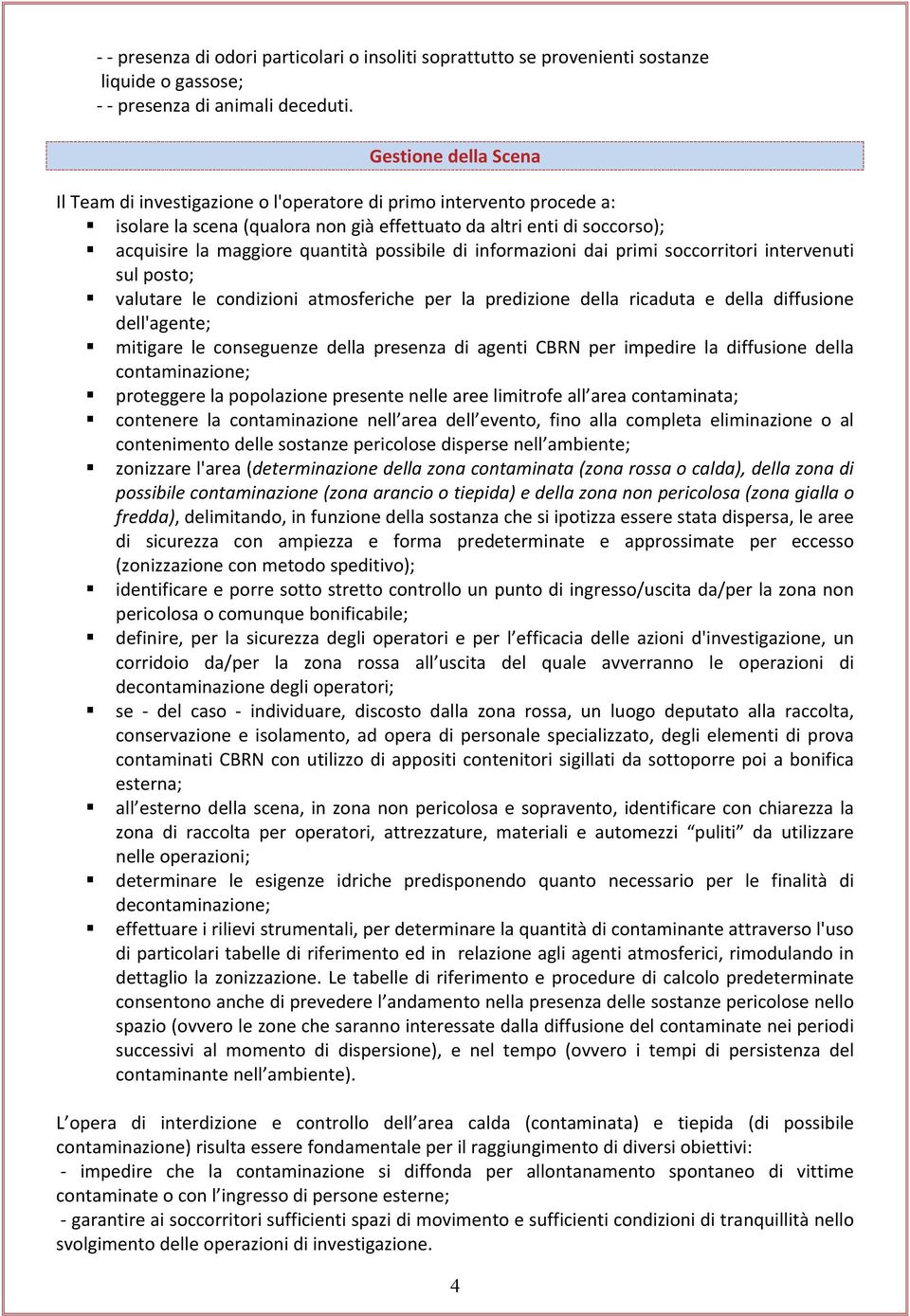 possibile di informazioni dai primi soccorritori intervenuti sul posto; valutare le condizioni atmosferiche per la predizione della ricaduta e della diffusione dell'agente; mitigare le conseguenze