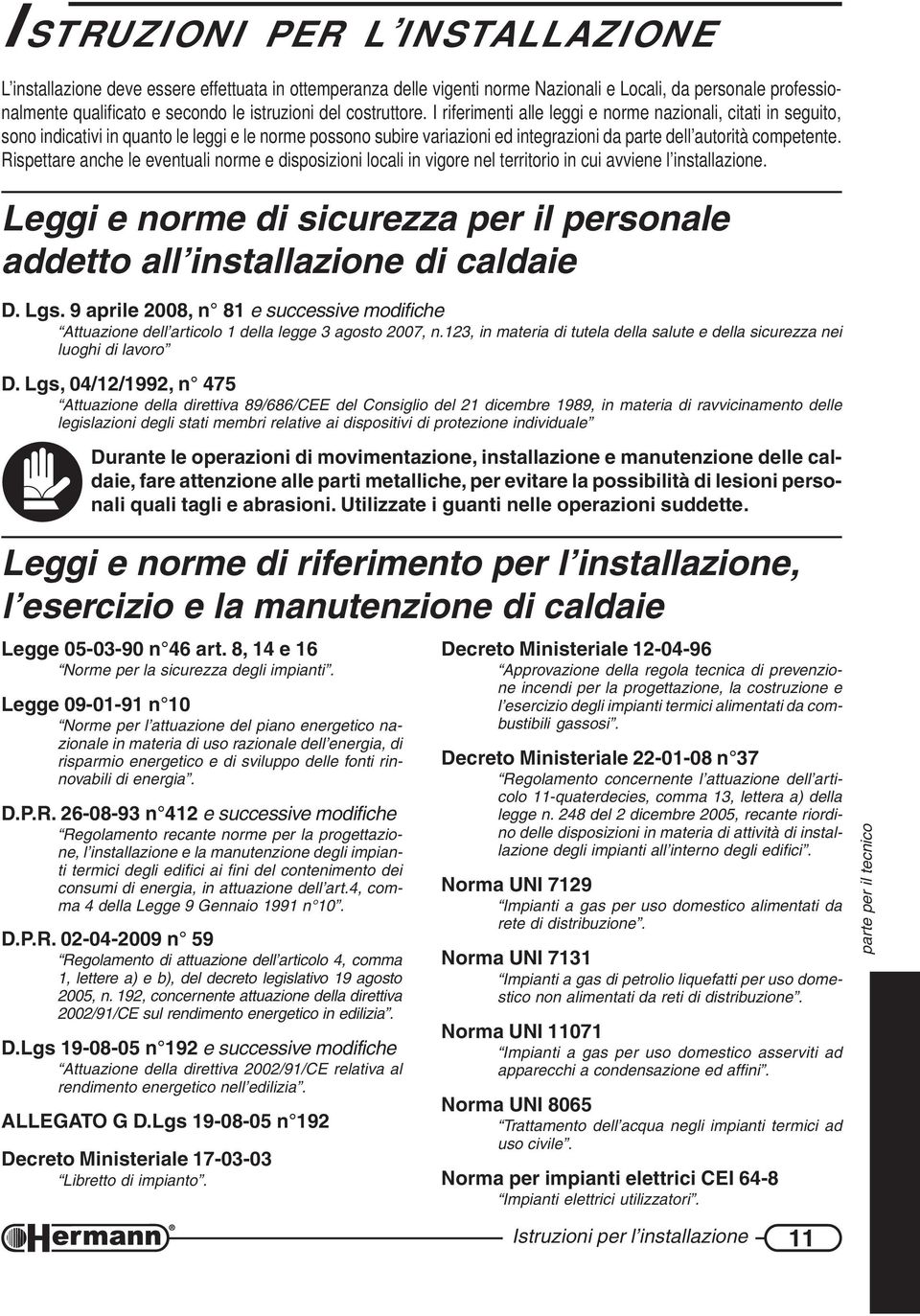 Rispettare anche le eventuali norme e disposizioni locali in vigore nel territorio in cui avviene l installazione. Leggi e norme di sicurezza per il personale addetto all installazione di caldaie D.