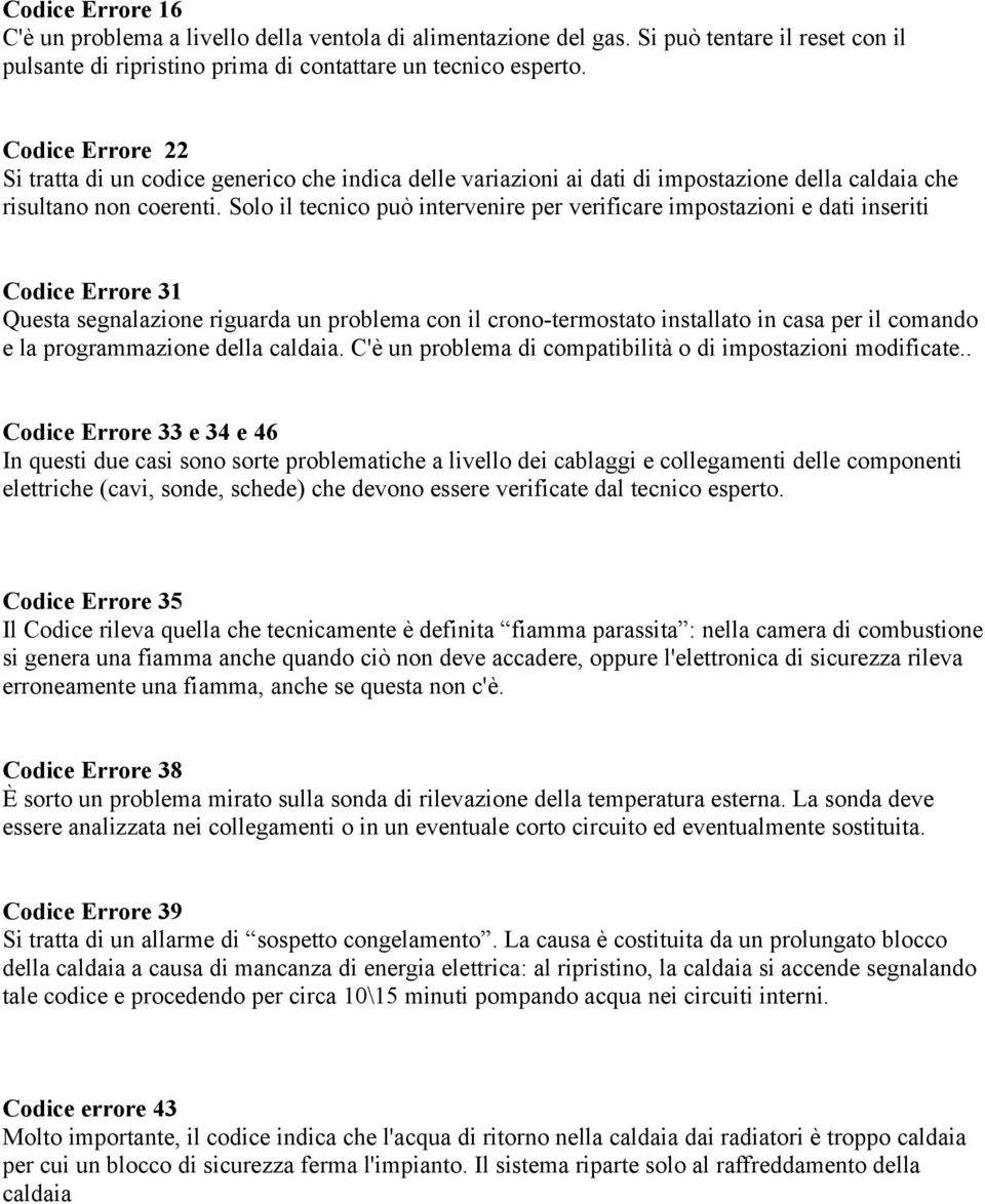 Solo il tecnico può intervenire per verificare impostazioni e dati inseriti Codice Errore 31 Questa segnalazione riguarda un problema con il crono-termostato installato in casa per il comando e la