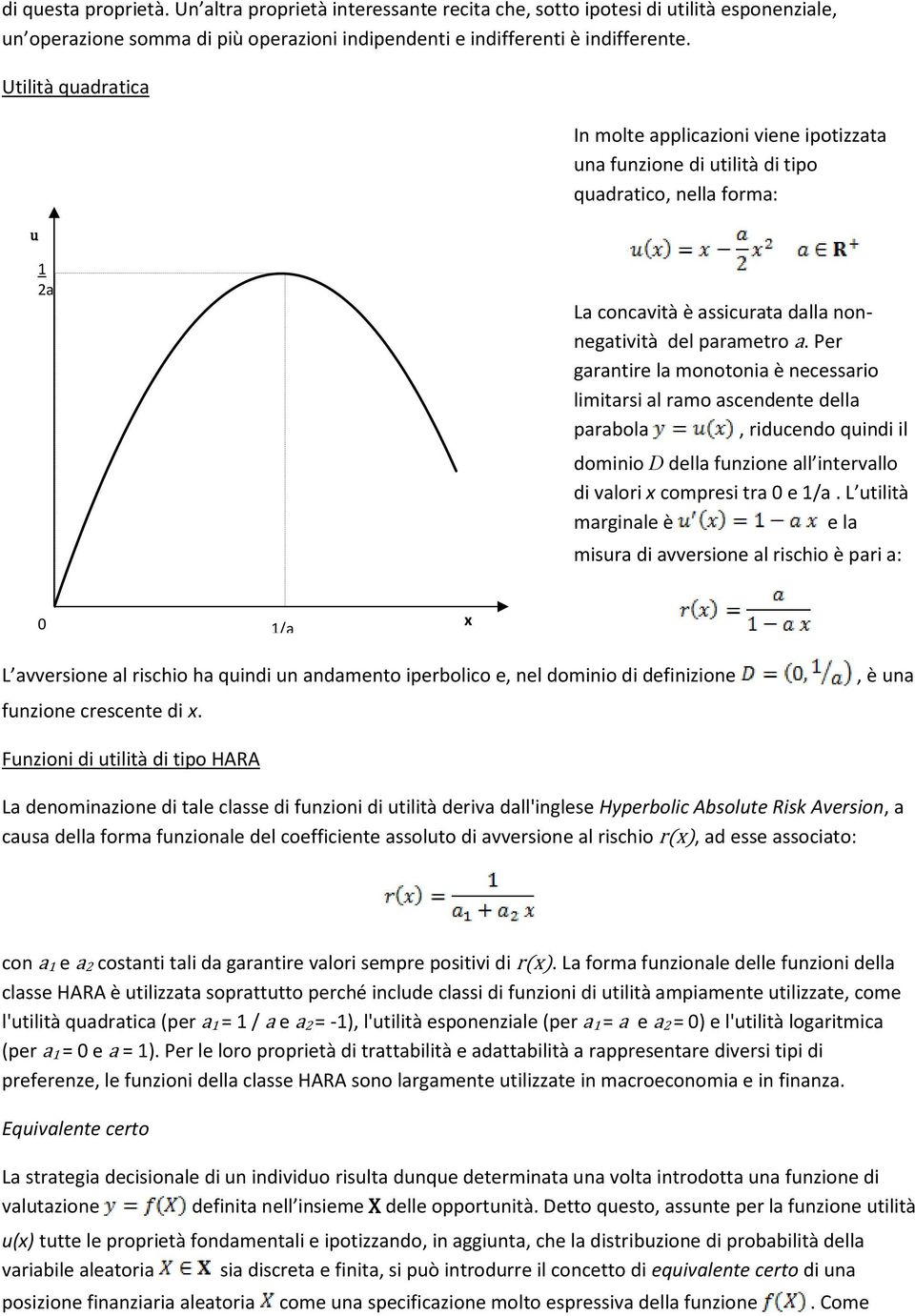 Per garantire la monotonia è necessario limitarsi al ramo ascendente della parabola, riducendo quindi il dominio D della funzione all intervallo di valori x compresi tra 0 e 1/a.