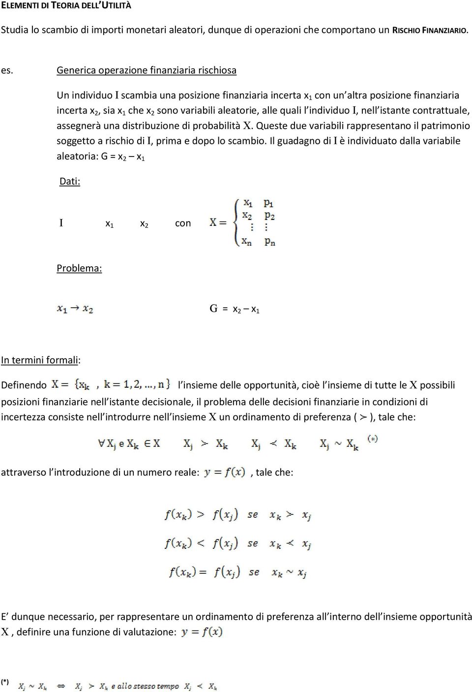 quali l individuo I, nell istante contrattuale, assegnerà una distribuzione di probabilità X. Queste due variabili rappresentano il patrimonio soggetto a rischio di I, prima e dopo lo scambio.