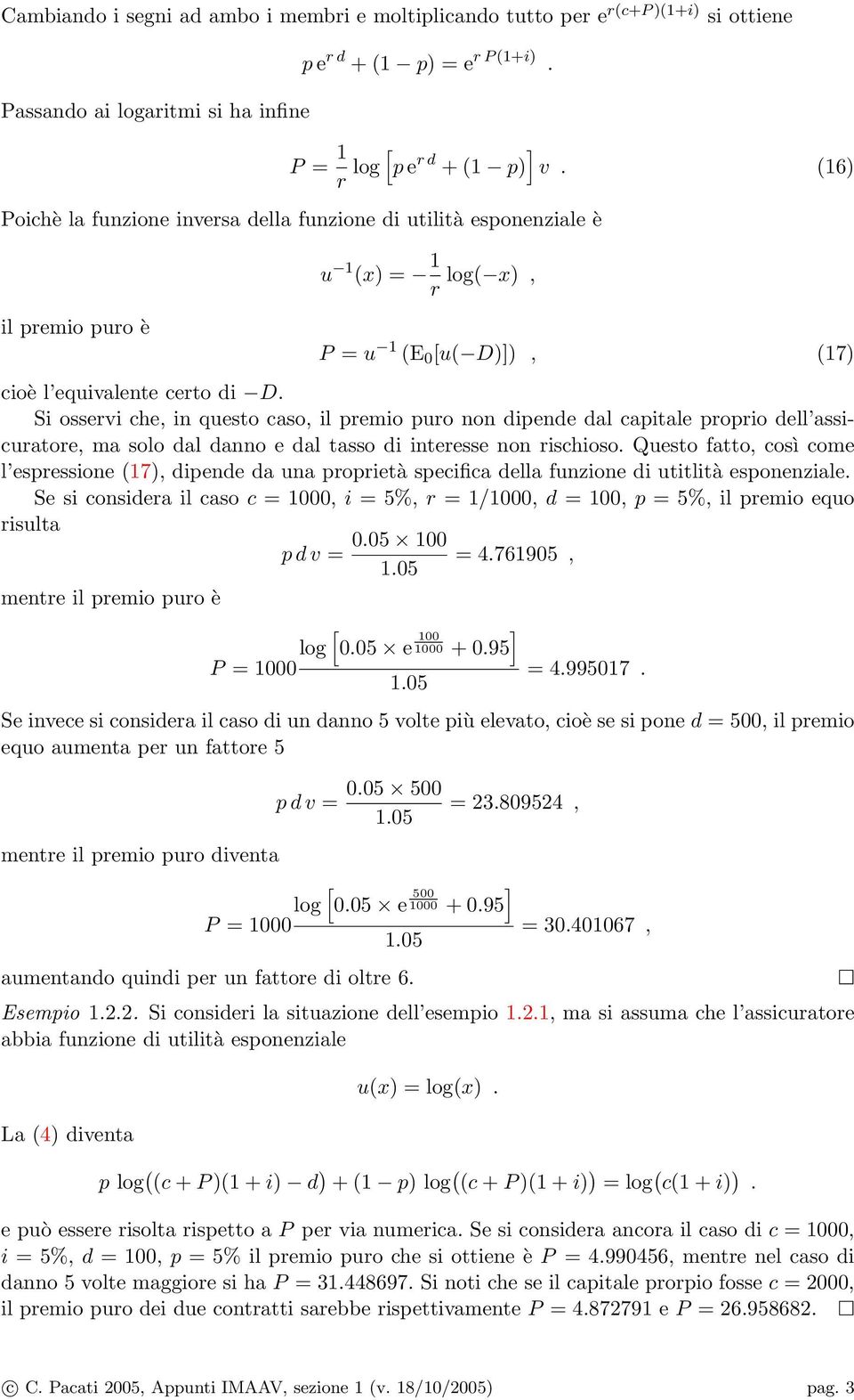 Si osservi che, in queso caso, il premio puro non dipende dal capiale proprio dell assicuraore, ma solo dal danno e dal asso di ineresse non rischioso.