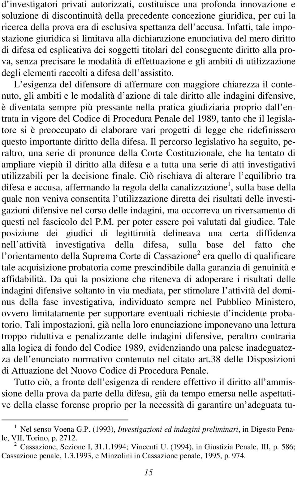 Infatti, tale impostazione giuridica si limitava alla dichiarazione enunciativa del mero diritto di difesa ed esplicativa dei soggetti titolari del conseguente diritto alla prova, senza precisare le