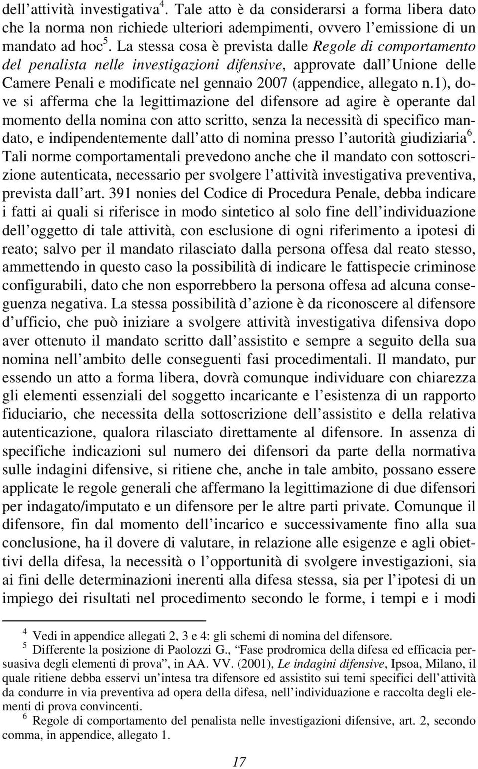 1), dove si afferma che la legittimazione del difensore ad agire è operante dal momento della nomina con atto scritto, senza la necessità di specifico mandato, e indipendentemente dall atto di nomina