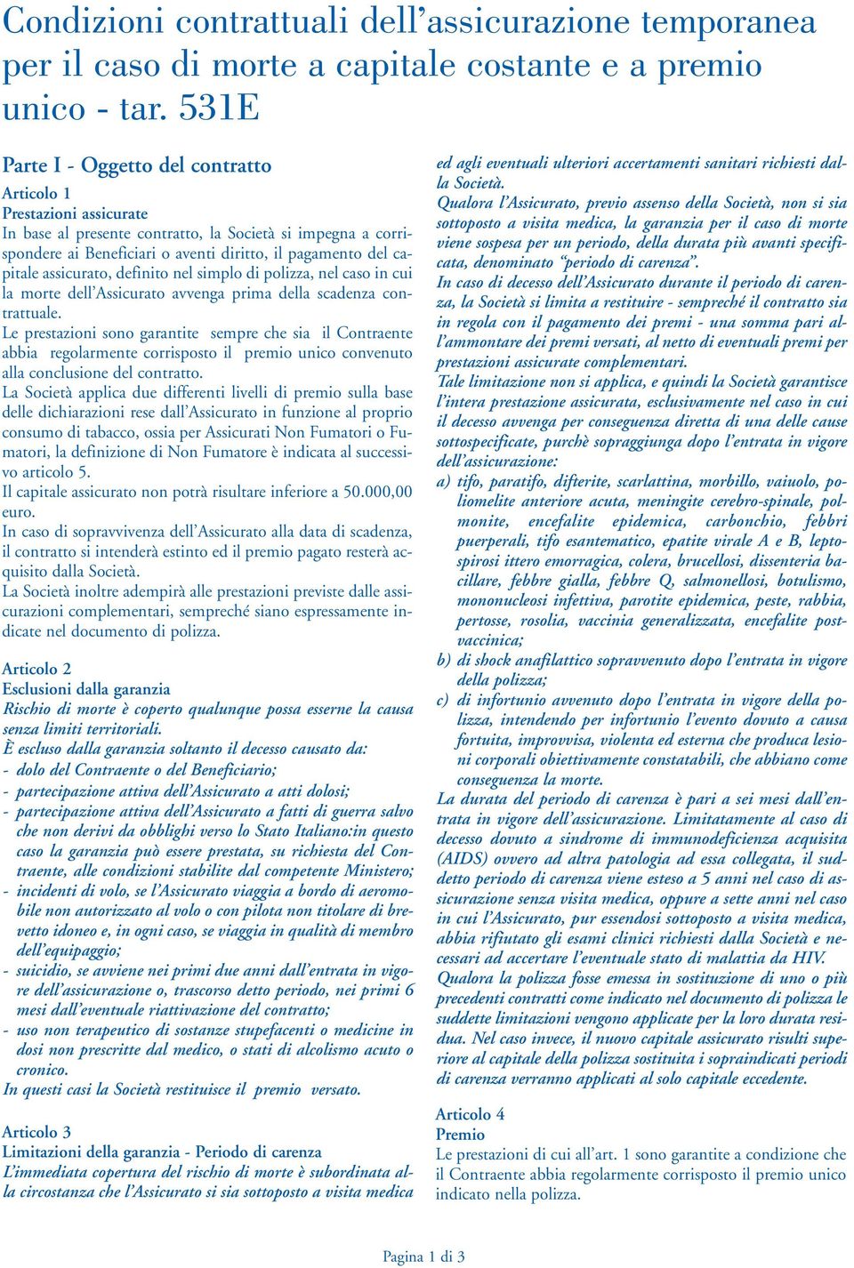 assicurato, definito nel simplo di polizza, nel caso in cui la morte dell Assicurato avvenga prima della scadenza contrattuale.