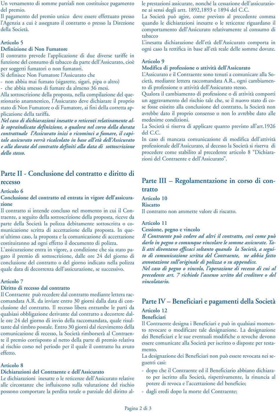 Articolo 5 Definizione di Non Fumatore Il contratto prevede l applicazione di due diverse tariffe in funzione del consumo di tabacco da parte dell Assicurato, cioè per soggetti fumatori o non