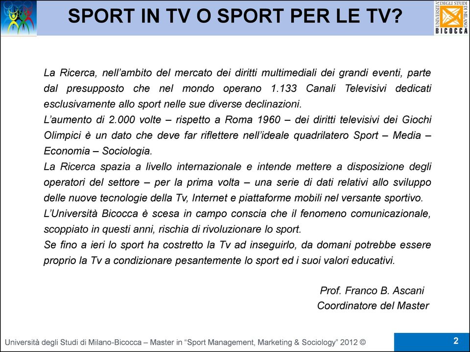 000 volte rispetto a Roma 1960 dei diritti televisivi dei Giochi Olimpici è un dato che deve far riflettere nell ideale quadrilatero Sport Media Economia Sociologia.