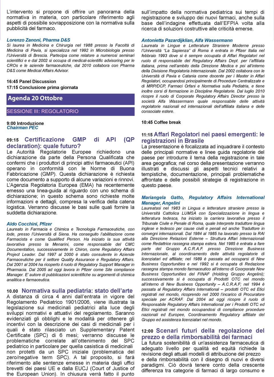 Partecipa come relatore a numerosi seminari scientifici e e dal 2002 si occupa di medical-scientific advisoring per le CROs e le aziende farmaceutiche, dal 2010 collabora con Pharma D&S come Medical