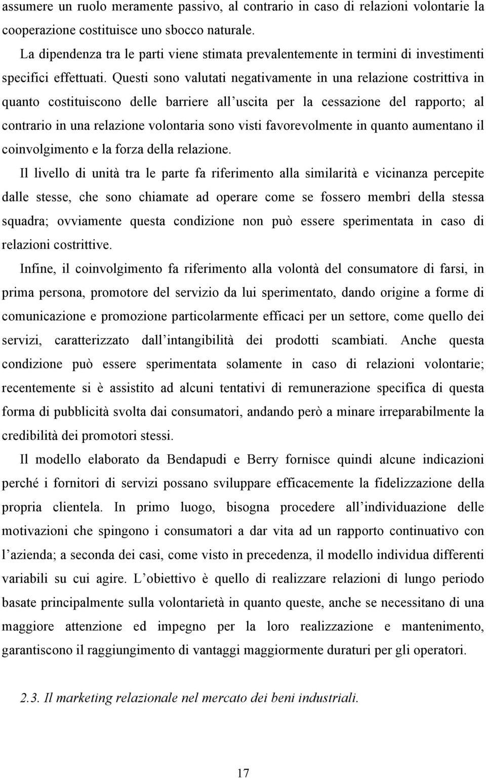 Questi sono valutati negativamente in una relazione costrittiva in quanto costituiscono delle barriere all uscita per la cessazione del rapporto; al contrario in una relazione volontaria sono visti