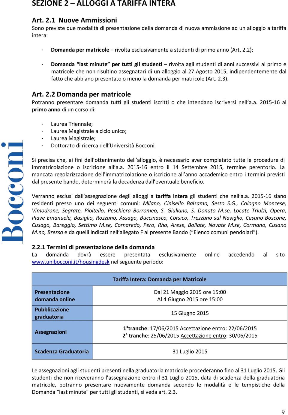 1 Nuove Ammissioni Sono previste due modalità di presentazione della domanda di nuova ammissione ad un alloggio a tariffa intera: - Domanda per matricole rivolta esclusivamente a studenti di primo