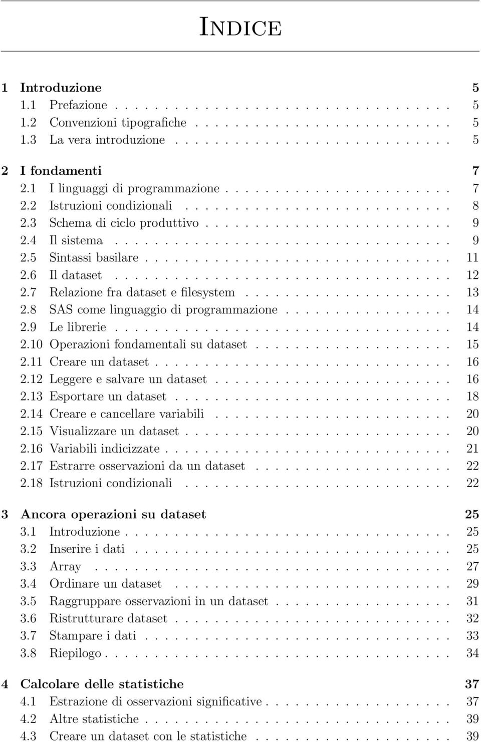 .............................. 11 2.6 Il dataset.................................. 12 2.7 Relazione fra dataset e filesystem..................... 13 2.8 SAS come linguaggio di programmazione................. 14 2.