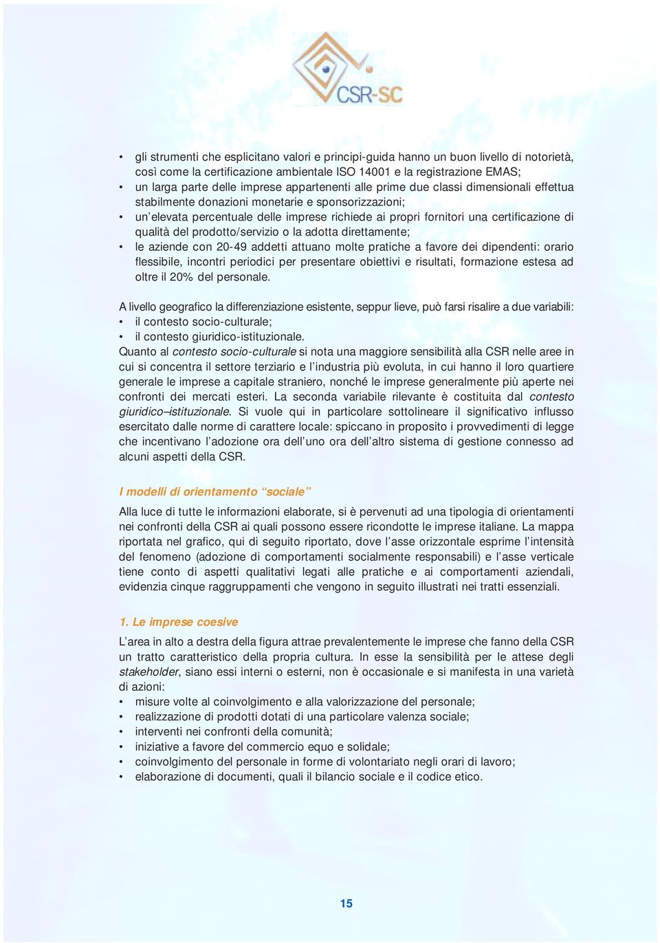 qualità del prodotto/servizio o la adotta direttamente; le aziende con 20-49 addetti attuano molte pratiche a favore dei dipendenti: orario flessibile, incontri periodici per presentare obiettivi e