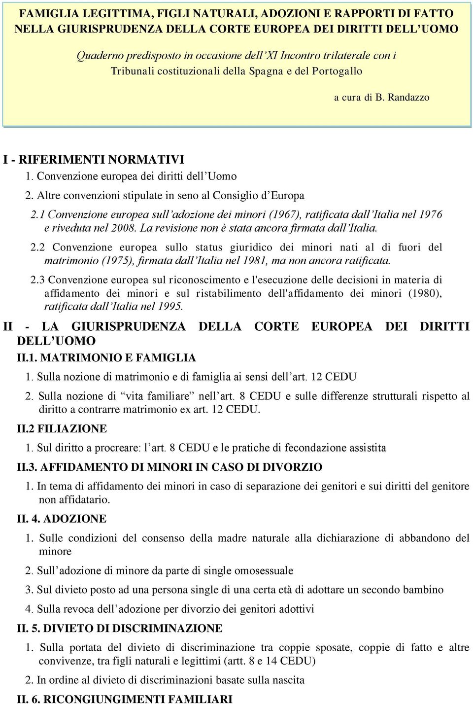 Altre convenzioni stipulate in seno al Consiglio d Europa 2.1 Convenzione europea sull adozione dei minori (1967), ratificata dall Italia nel 1976 e riveduta nel 2008.