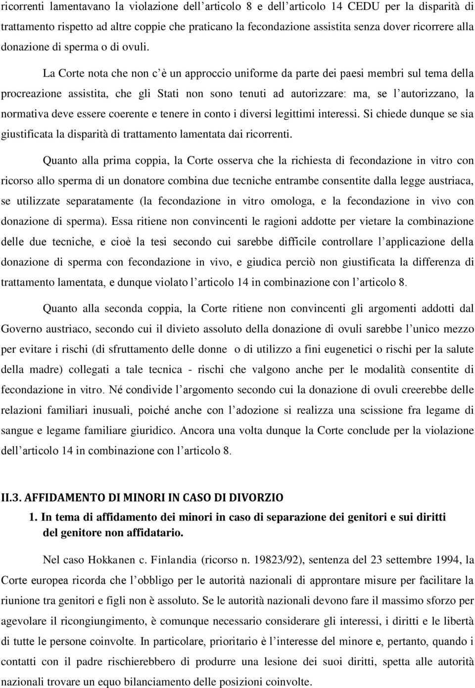 La Corte nota che non c è un approccio uniforme da parte dei paesi membri sul tema della procreazione assistita, che gli Stati non sono tenuti ad autorizzare: ma, se l autorizzano, la normativa deve