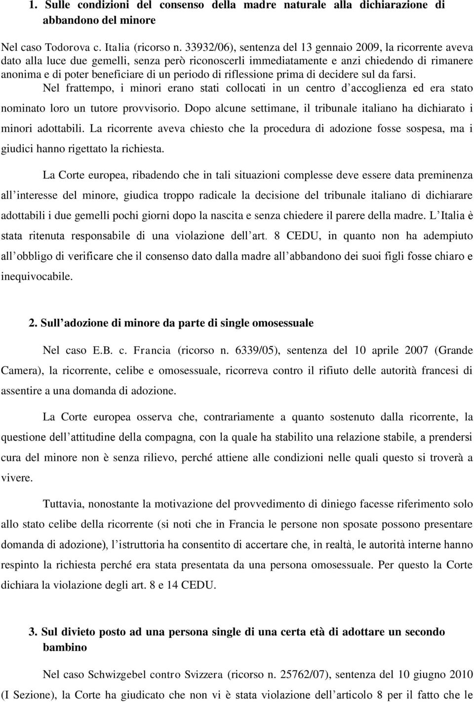 periodo di riflessione prima di decidere sul da farsi. Nel frattempo, i minori erano stati collocati in un centro d accoglienza ed era stato nominato loro un tutore provvisorio.