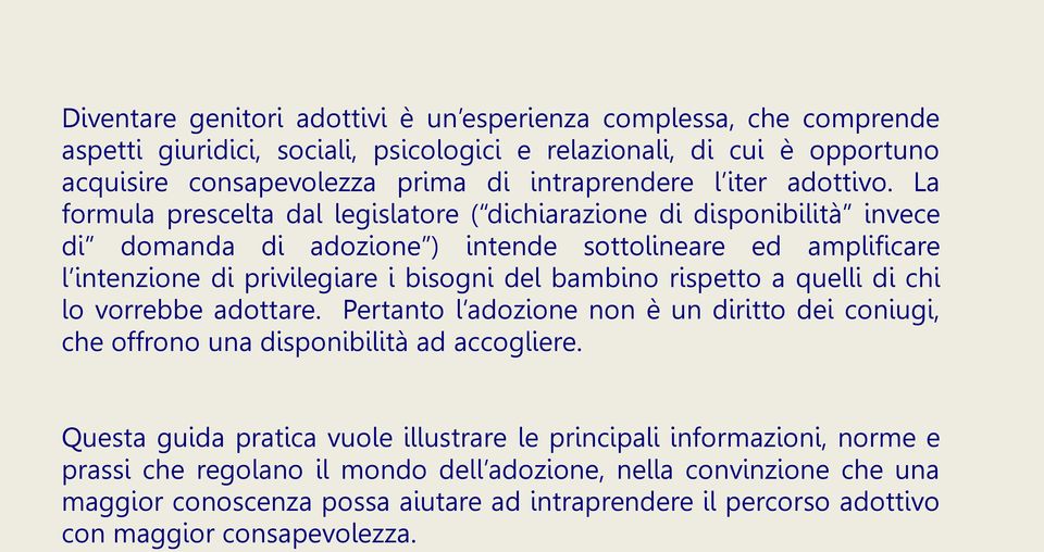 La formula prescelta dal legislatore ( dichiarazione di disponibilità invece di domanda di adozione ) intende sottolineare ed amplificare l intenzione di privilegiare i bisogni del bambino