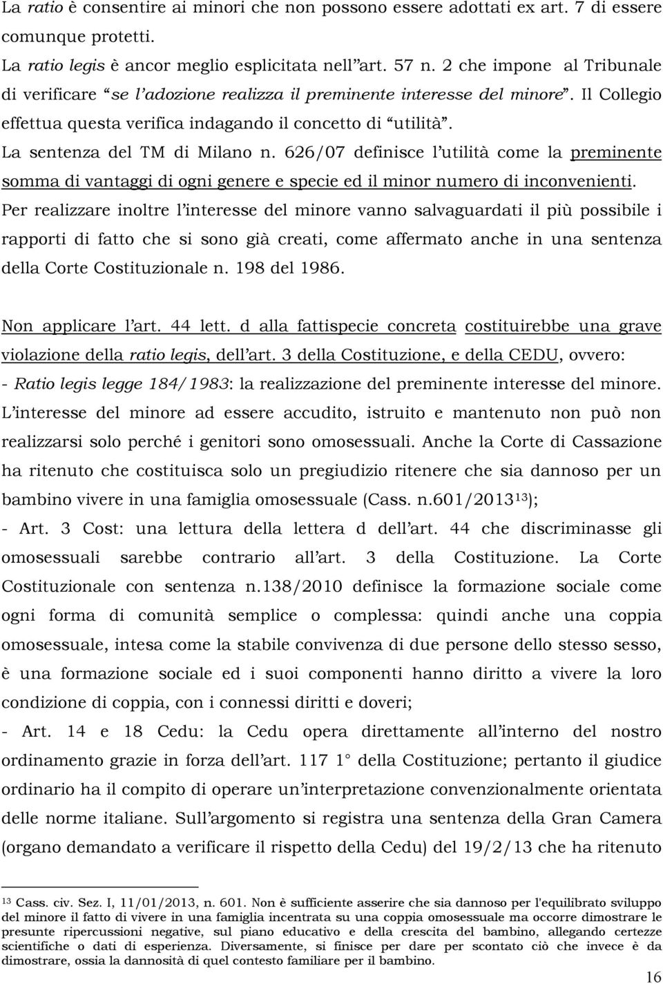 La sentenza del TM di Milano n. 626/07 definisce l utilità come la preminente somma di vantaggi di ogni genere e specie ed il minor numero di inconvenienti.