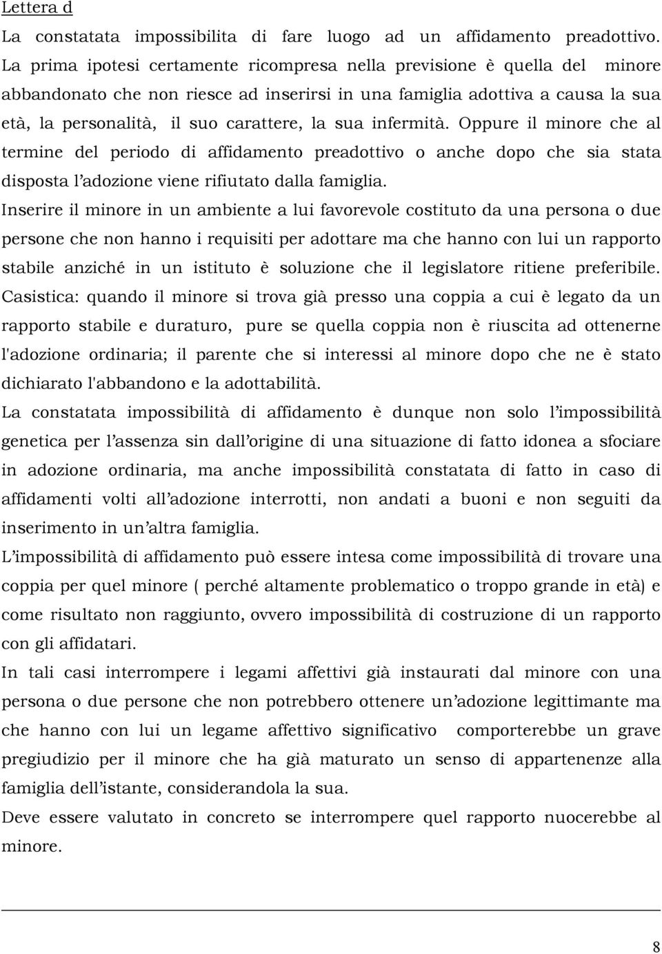 sua infermità. Oppure il minore che al termine del periodo di affidamento preadottivo o anche dopo che sia stata disposta l adozione viene rifiutato dalla famiglia.