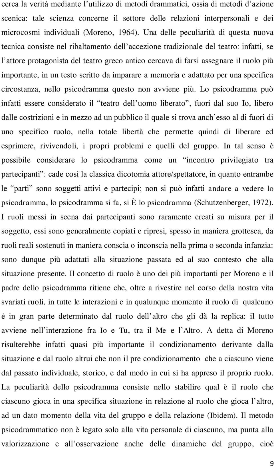 ruolo più importante, in un testo scritto da imparare a memoria e adattato per una specifica circostanza, nello psicodramma questo non avviene più.