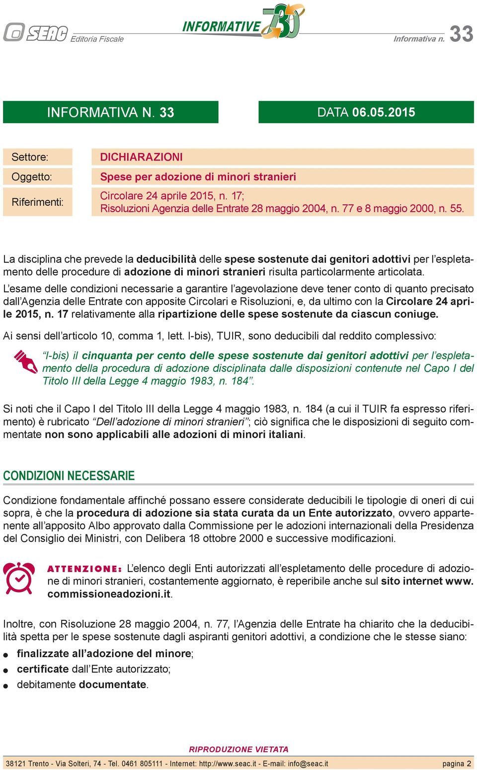 La disciplina che prevede la deducibilità delle spese sostenute dai genitori adottivi per l espletamento delle procedure di adozione di minori stranieri risulta particolarmente articolata.