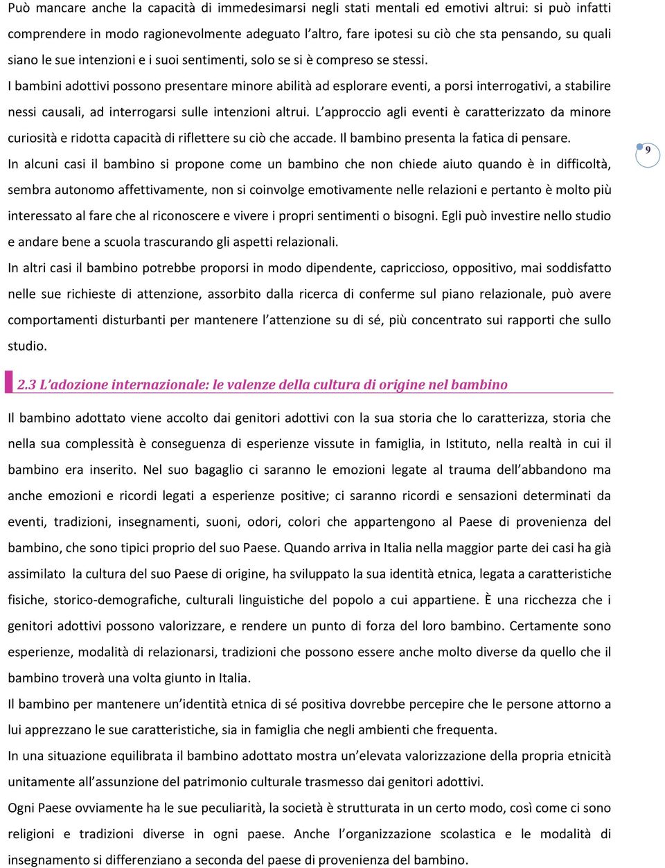 I bambini adottivi possono presentare minore abilità ad esplorare eventi, a porsi interrogativi, a stabilire nessi causali, ad interrogarsi sulle intenzioni altrui.