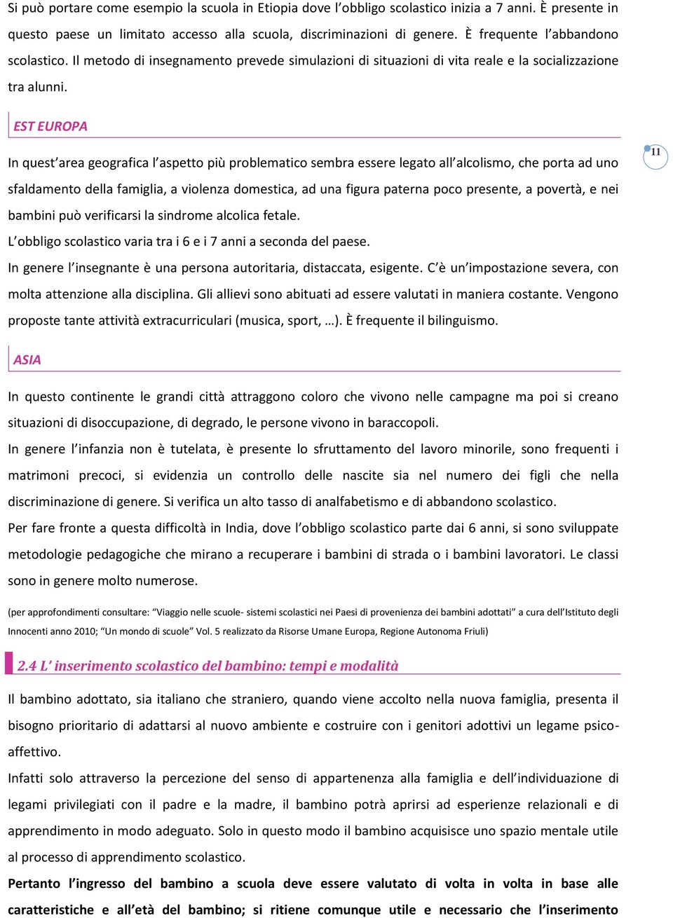 EST EUROPA In quest area geografica l aspetto più problematico sembra essere legato all alcolismo, che porta ad uno sfaldamento della famiglia, a violenza domestica, ad una figura paterna poco