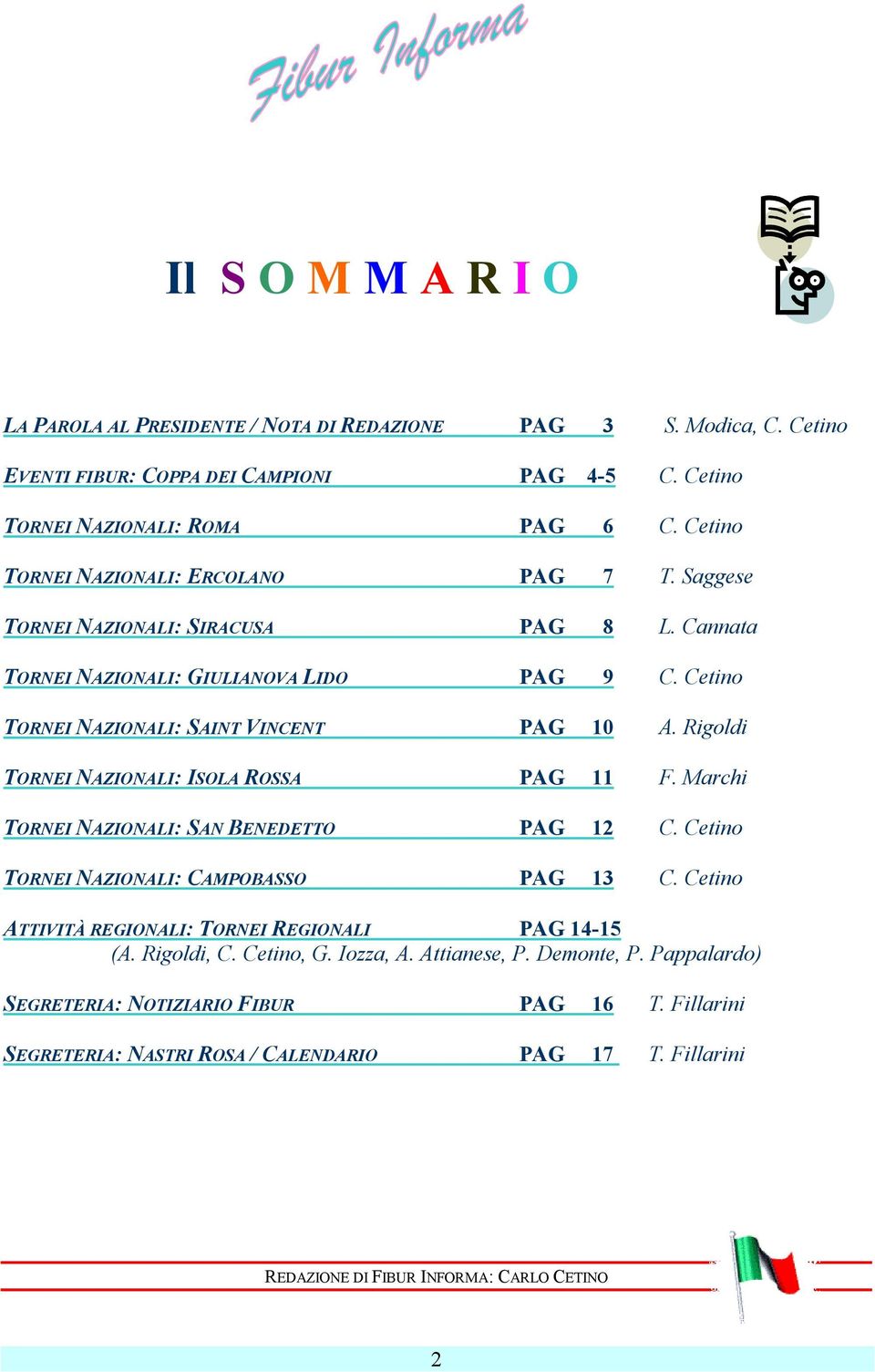 Rigoldi TORNEI NAZIONALI: ISOLA ROSSA PAG 11 F. Marchi TORNEI NAZIONALI: SAN BENEDETTO PAG 12 C. Cetino TORNEI NAZIONALI: CAMPOBASSO PAG 13 C.