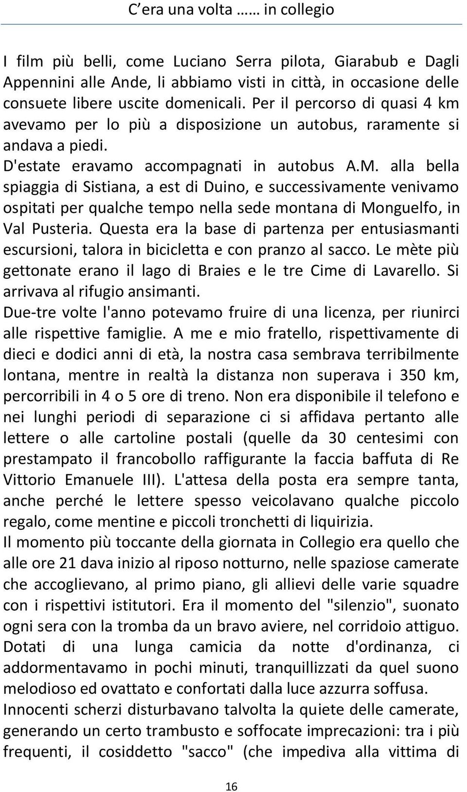 alla bella spiaggia di Sistiana, a est di Duino, e successivamente venivamo ospitati per qualche tempo nella sede montana di Monguelfo, in Val Pusteria.