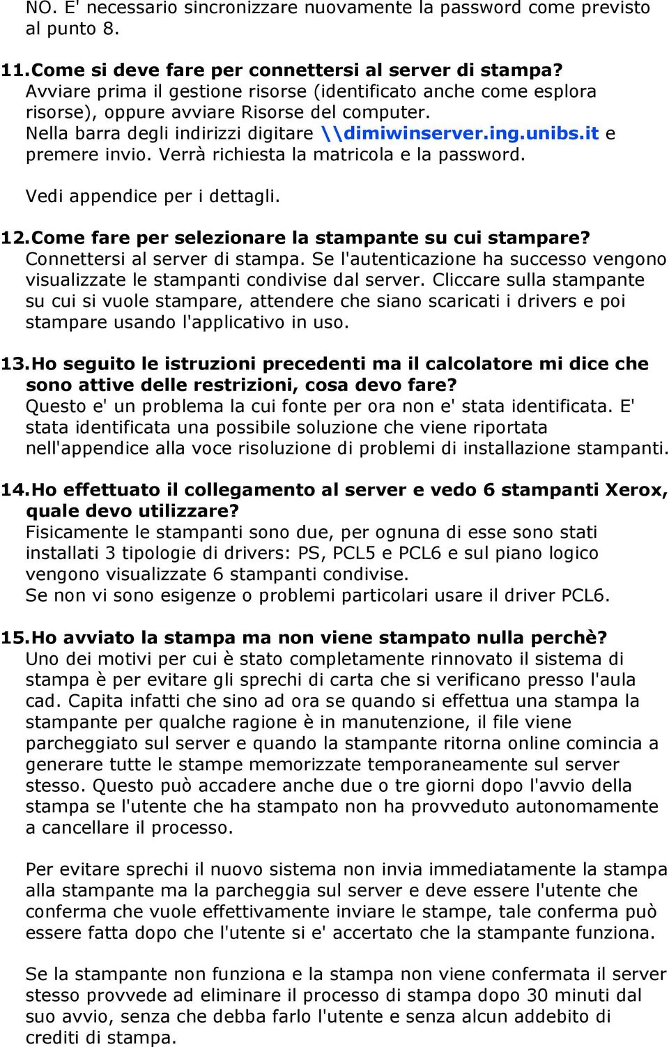 Verrà richiesta la matricola e la password. Vedi appendice per i dettagli. 12.Come fare per selezionare la stampante su cui stampare? Connettersi al server di stampa.