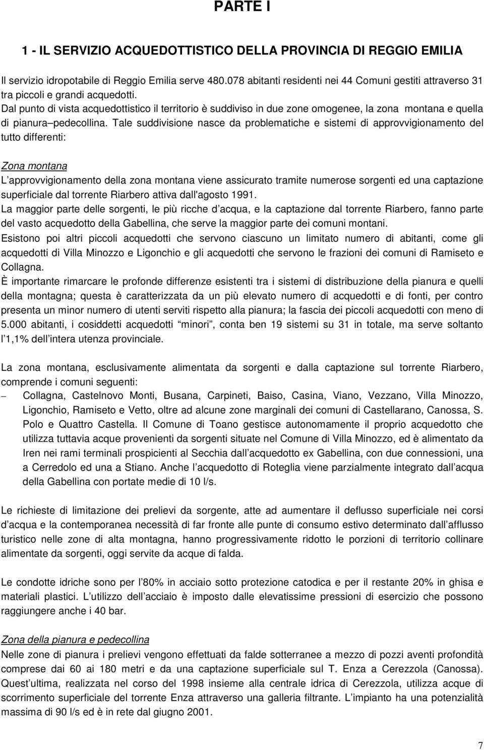 Dal punto di vista acquedottistico il territorio è suddiviso in due zone omogenee, la zona montana e quella di pianura pedecollina.