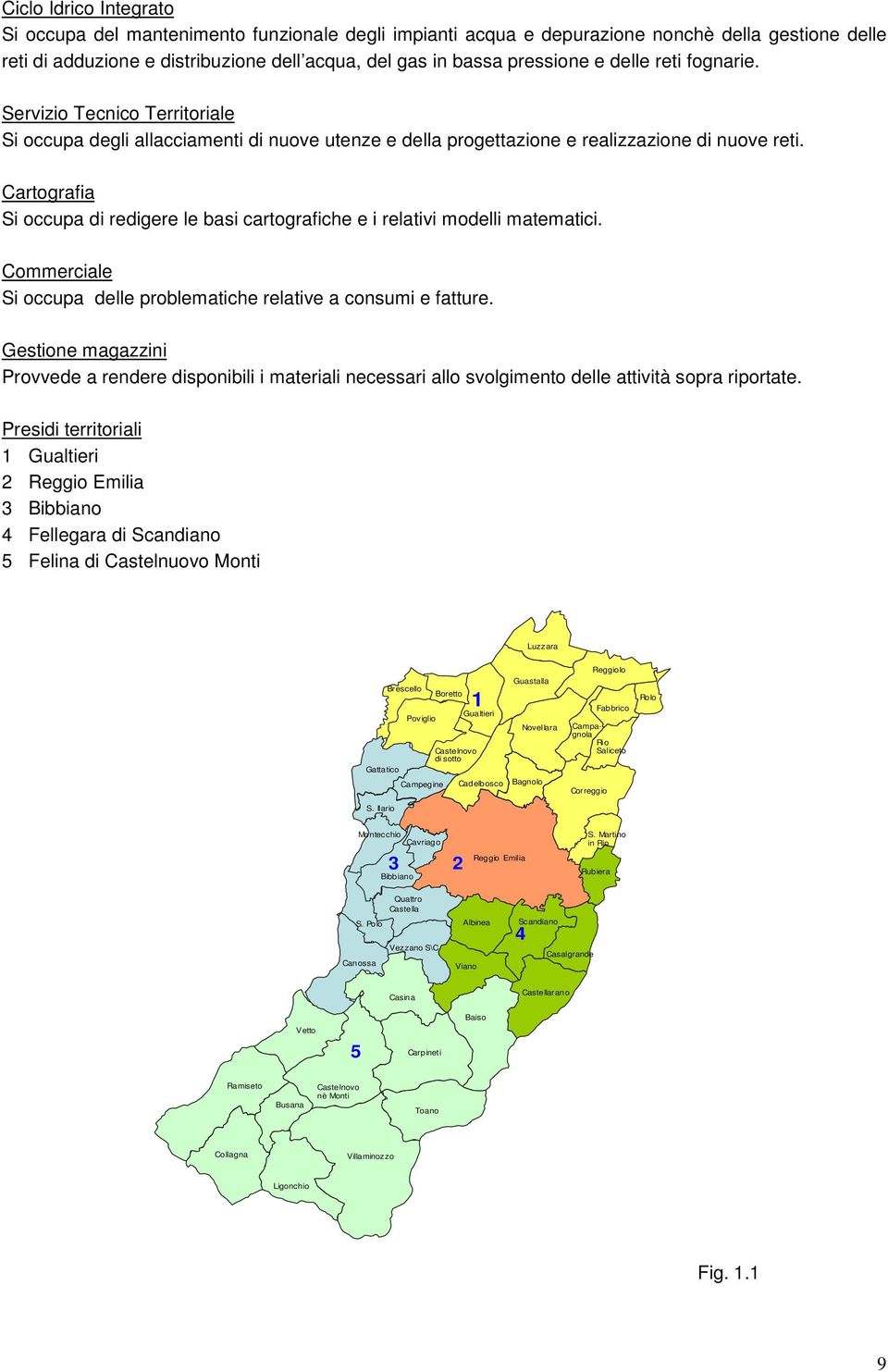 Cartografia Si occupa di redigere le basi cartografiche e i relativi modelli matematici. Commerciale Si occupa delle problematiche relative a consumi e fatture.