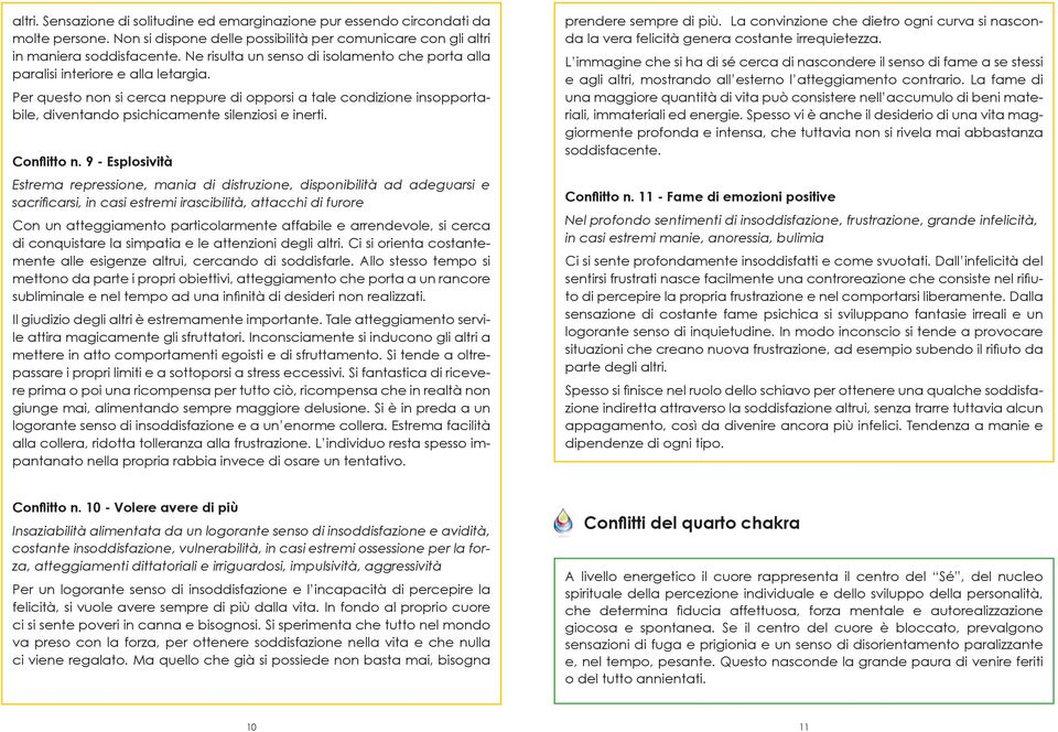 Per questo non si cerca neppure di opporsi a tale condizione insopportabile, diventando psichicamente silenziosi e inerti. Conflitto n.