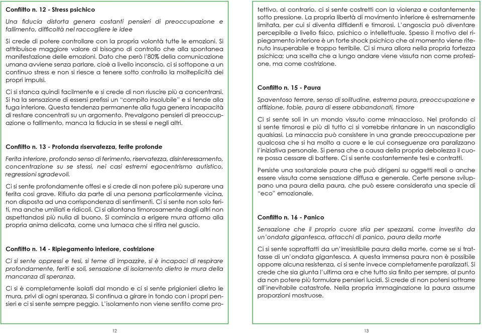 emozioni. Si attribuisce maggiore valore al bisogno di controllo che alla spontanea manifestazione delle emozioni.