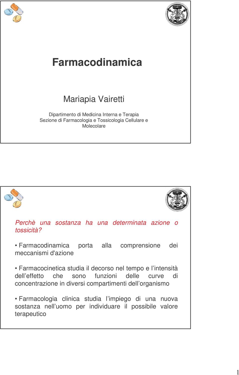 Farmacodinamica porta alla comprensione dei meccanismi d'azione Farmacocinetica studia il decorso nel tempo e l intensità dell effetto