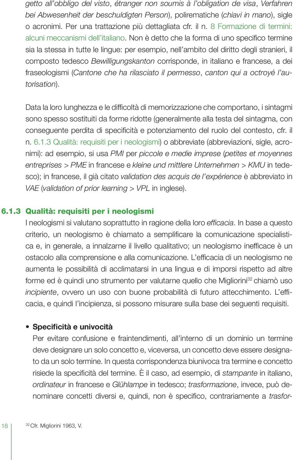 Non è detto che la forma di uno specifico termine sia la stessa in tutte le lingue: per esempio, nell ambito del diritto degli stranieri, il composto tedesco Bewilligungskanton corrisponde, in