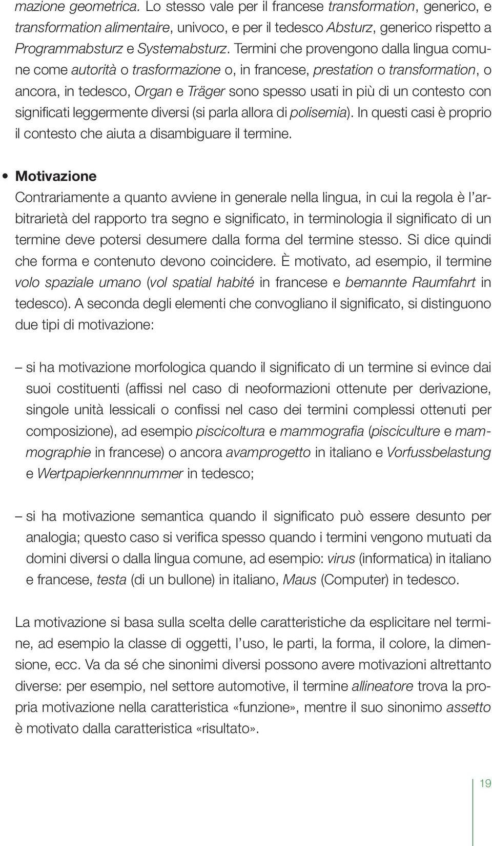 significati leggermente diversi (si parla allora di polisemia). In questi casi è proprio il contesto che aiuta a disambiguare il termine.