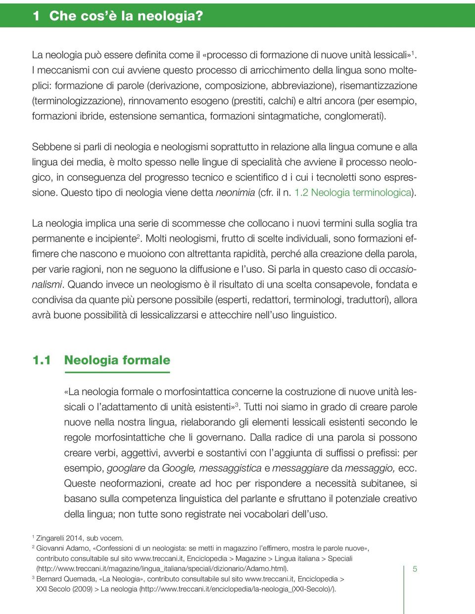 rinnovamento esogeno (prestiti, calchi) e altri ancora (per esempio, formazioni ibride, estensione semantica, formazioni sintagmatiche, conglomerati).