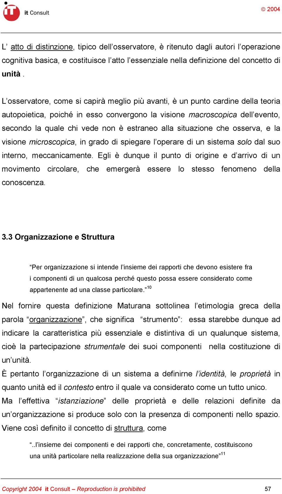 alla situazione che osserva, e la visione microscopica, in grado di spiegare l operare di un sistema solo dal suo interno, meccanicamente.