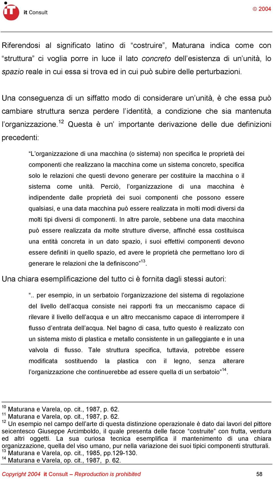 Una conseguenza di un siffatto modo di considerare un unità, è che essa può cambiare struttura senza perdere l identità, a condizione che sia mantenuta l organizzazione.