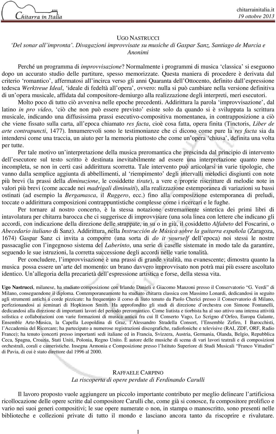 Questa maniera di procedere è derivata dal criterio romantico, affermatosi all incirca verso gli anni Quaranta dell Ottocento, definito dall espressione tedesca Werktreue Ideal, ideale di fedeltà all