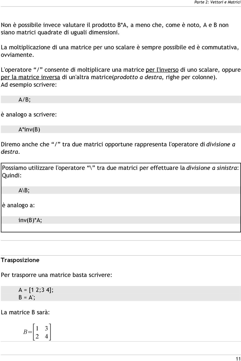 L'operatore / consente di moltiplicare una matrice per l'inverso di uno scalare, oppure per la matrice inversa di un'altra matrice(prodotto a destra, righe per colonne).