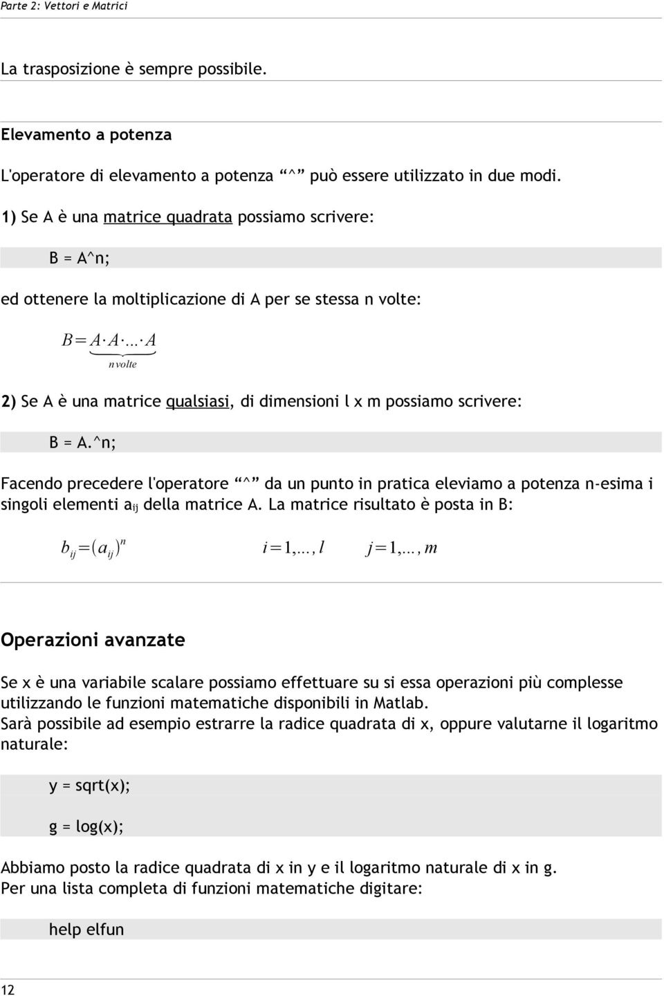 .. A n volte 2) Se A è una matrice qualsiasi, di dimensioni l x m possiamo scrivere: B = A.